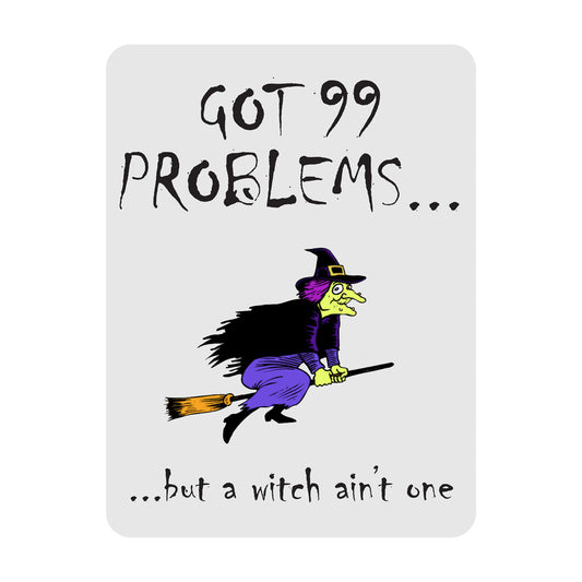 99 Problems Witch Ain't It - Metal Novelty Funny Sign