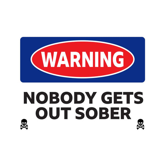 Metal Sign - Warning Nobody Gets Out Sober